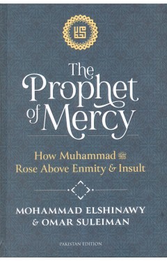 The Prophet Of Mercy : How Muhammad صلى الله عليه وسلم Rose Above Enmity &amp; Insult